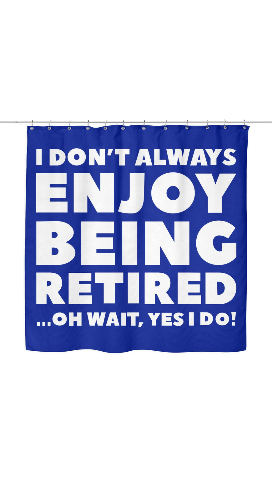 I Dont Always Enjoy Being Retired Shower Curtain