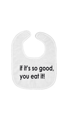 If It's So Good You Eat It Baby Bib