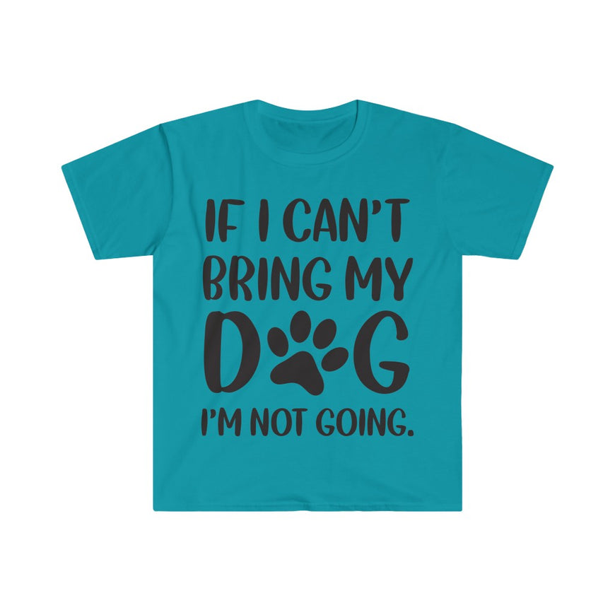 If I Can't Bring My Dog, I'm Not Going T-Shirt