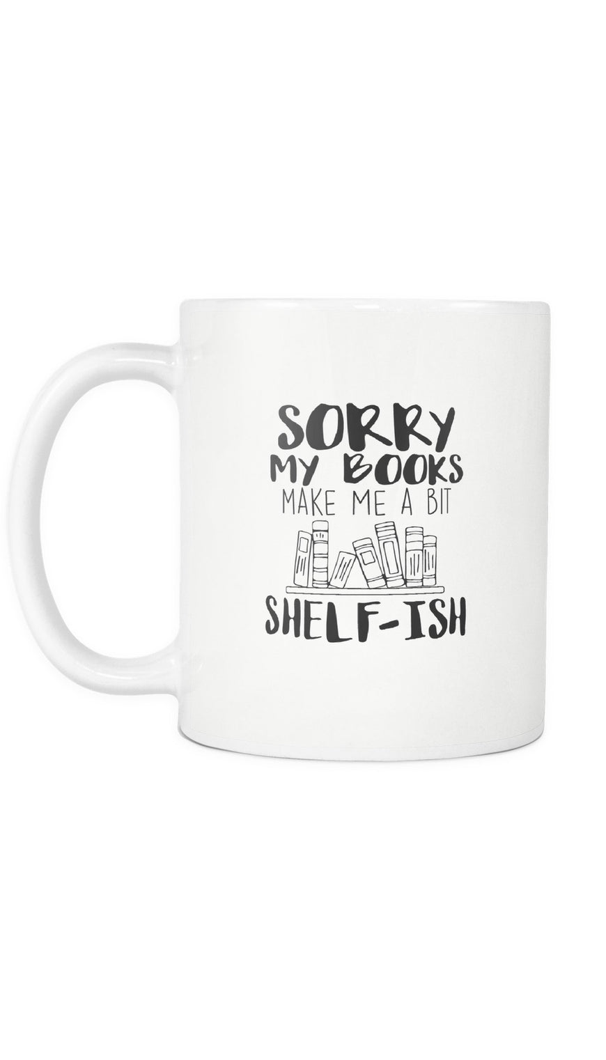 Sorry My Books Make Me A Bit Shelf-Ish Mug | Sarcastic ME