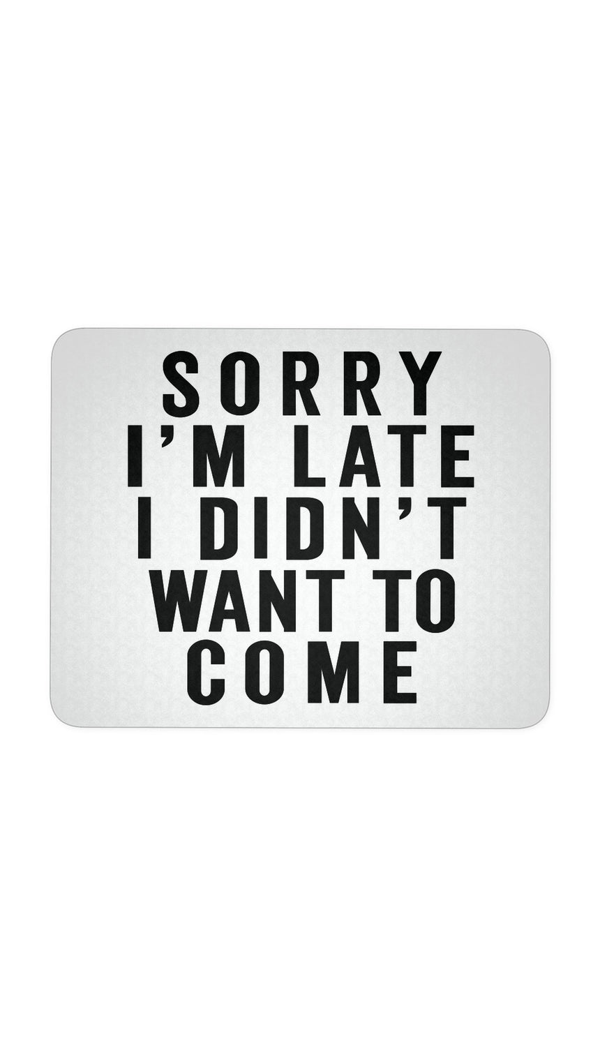 Sorry I'm Late White Mouse Pad | Sarcastic ME