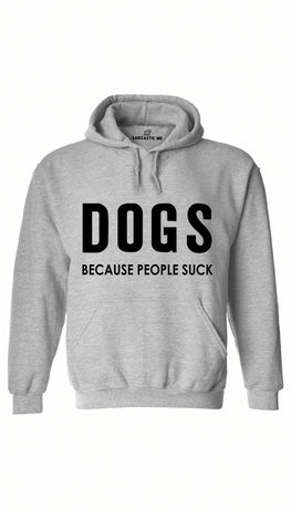 Dogs Because People Suck Gray Hoodie | Sarcastic ME