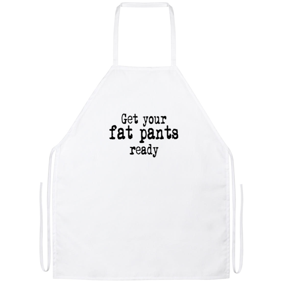 Get Your Fat Pants Ready Funny Kitchen Apron | Sarcastic Me