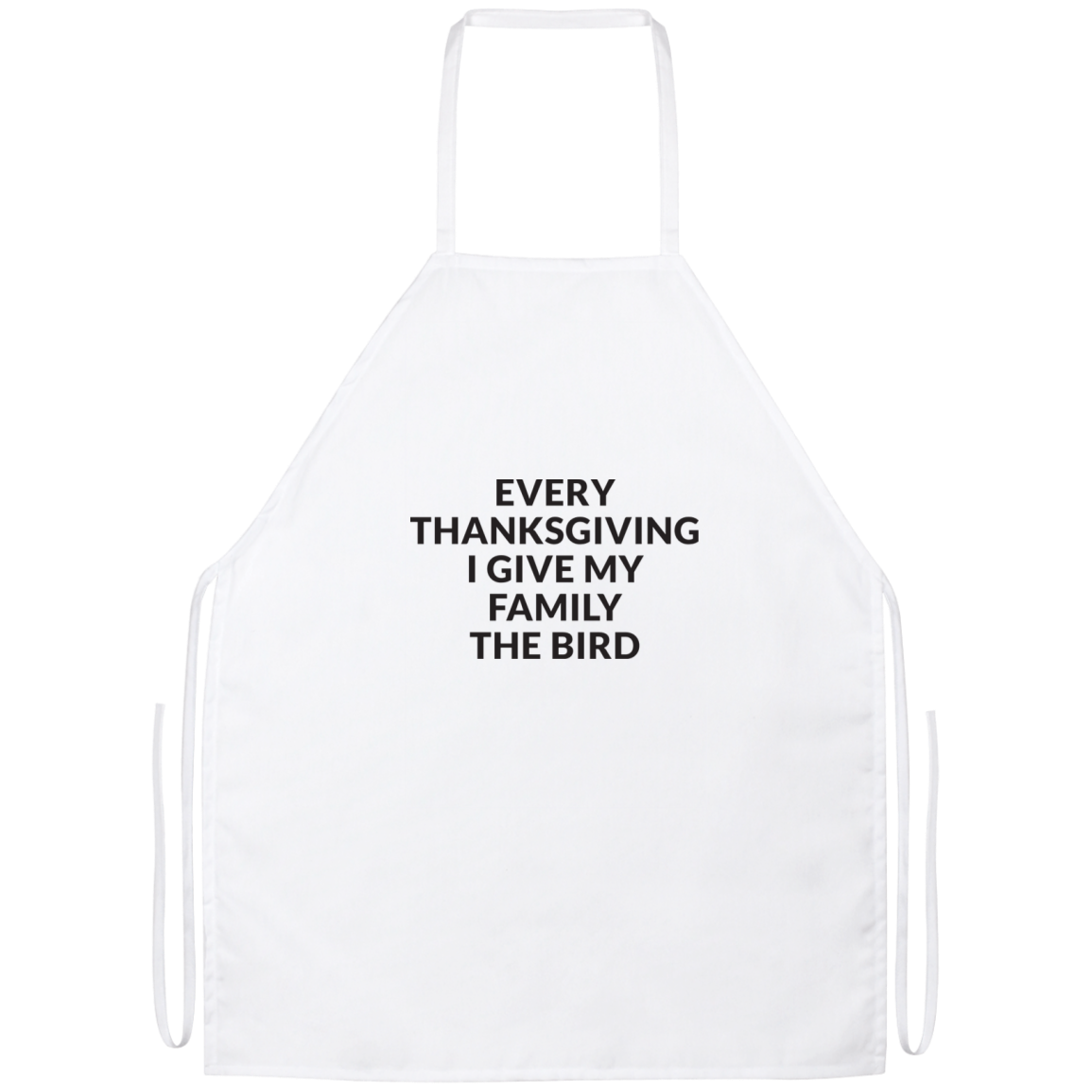 Every Thanksgiving I Give My Family The Bird Apron