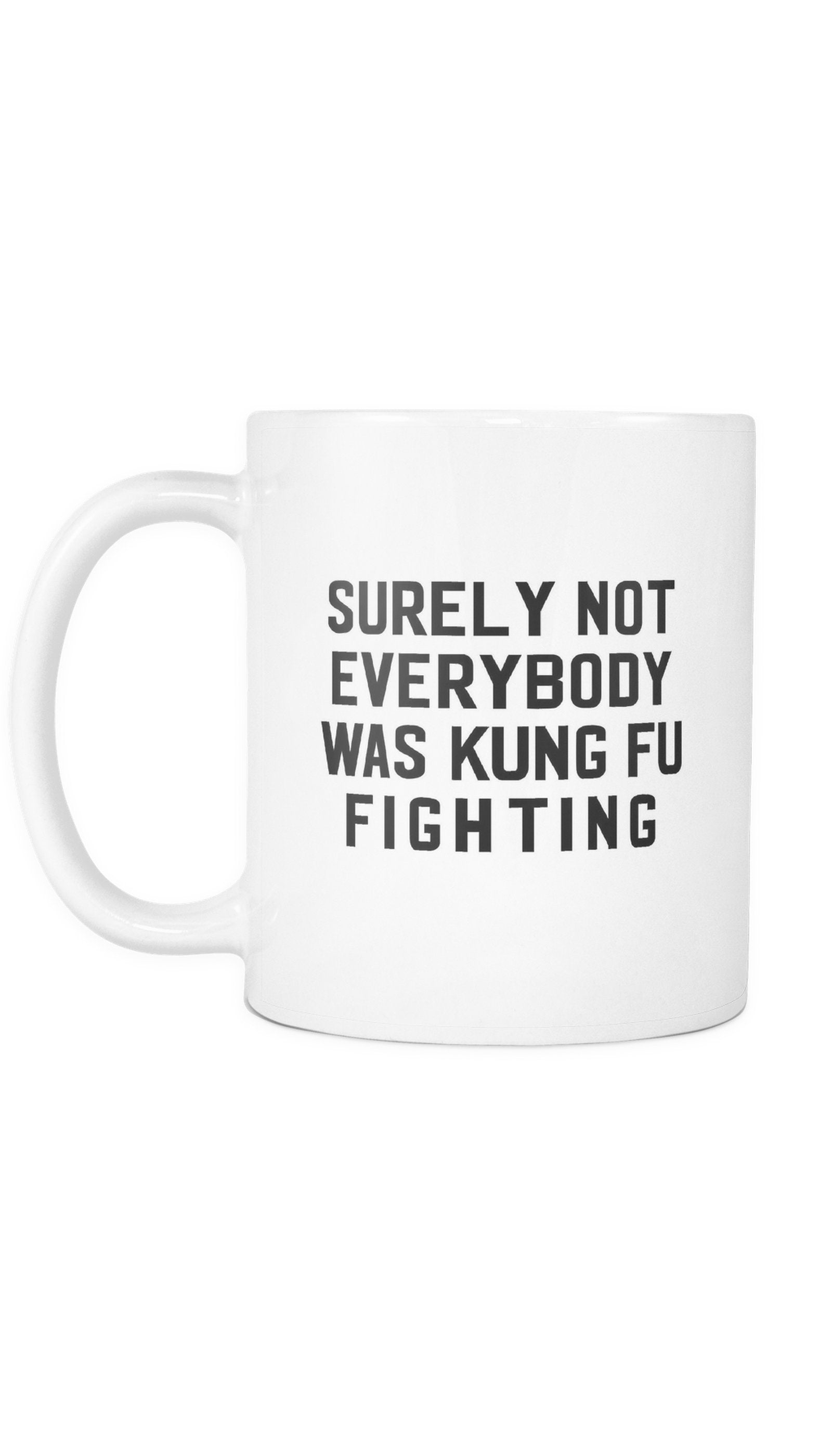 Surely Not Everybody Was Kung Fu Fighting White Mug | Sarcastic Me