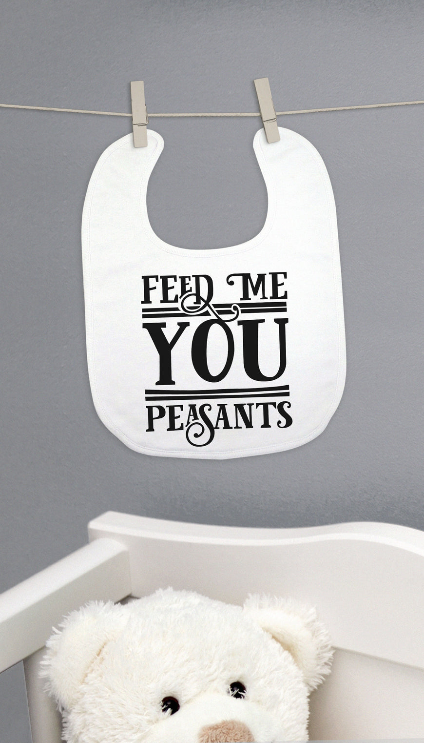 Feed Me You Peasants Funny Baby Bib Gift | Sarcastic ME