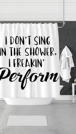 I Don't Sing In The Shower I Freeking Perform Funny & Clever Dorm Shower Curtain Gift | Sarcastic ME