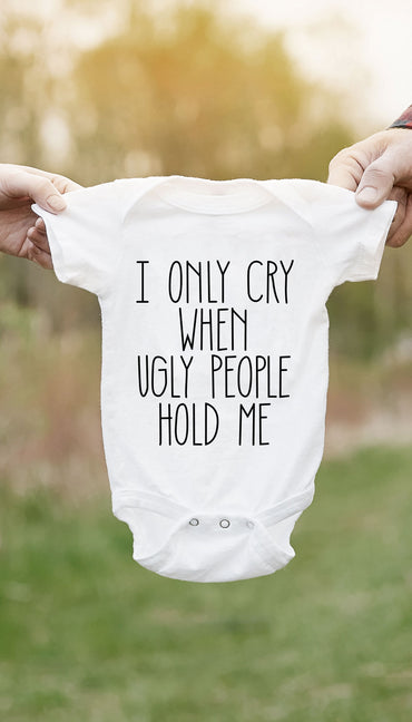 I Only Cry When Ugly People Hold Me Funny & Clever Baby Infant Onesie Gift | Sarcastic ME