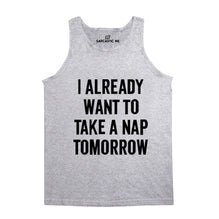 I Already Want To Take A Nap Tomorrow Unisex Tank Top