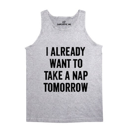 I Already Want To Take A Nap Tomorrow Gray Unisex Tank Top | Sarcastic Me