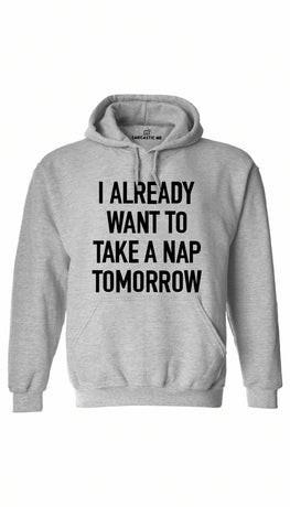 I Already Want To Take A Nap Tomorrow Gray Hoodie | Sarcastic ME