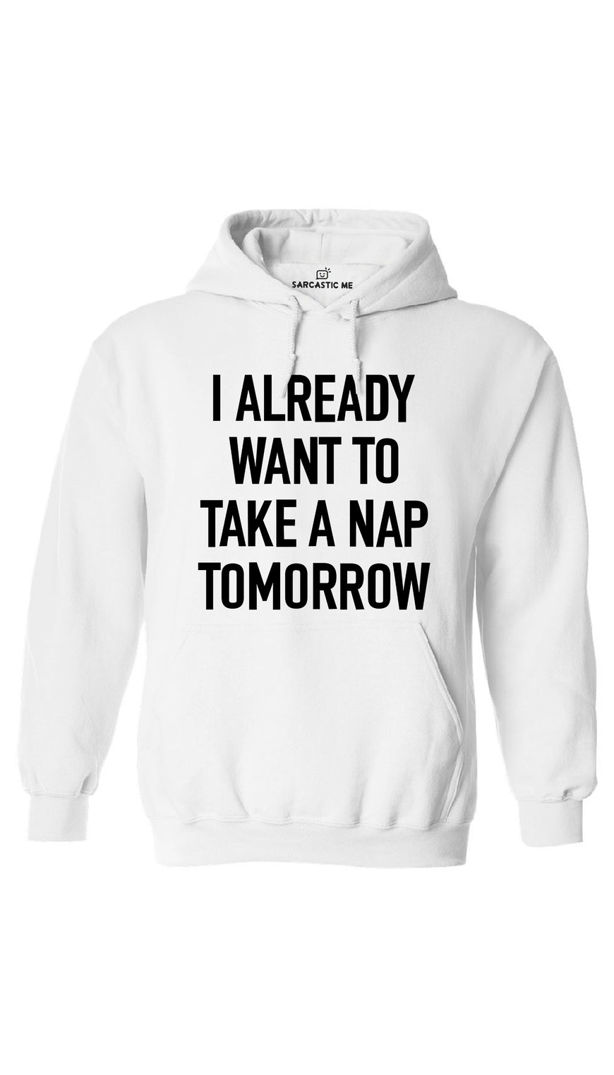 I Already Want To Take A Nap Tomorrow White Hoodie | Sarcastic ME
