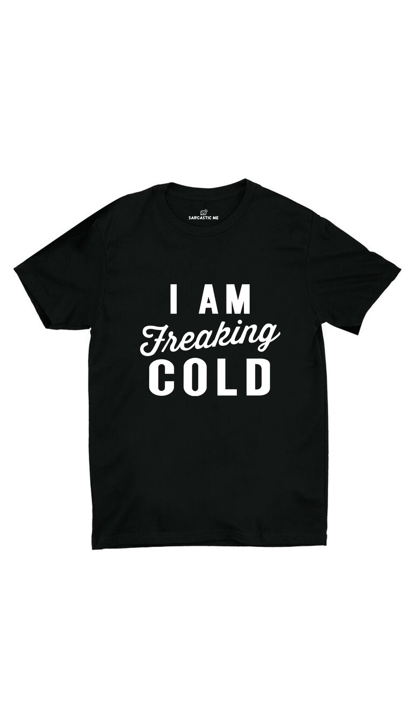 I Am Freaking Cold Black Unisex T-shirt | Sarcastic ME