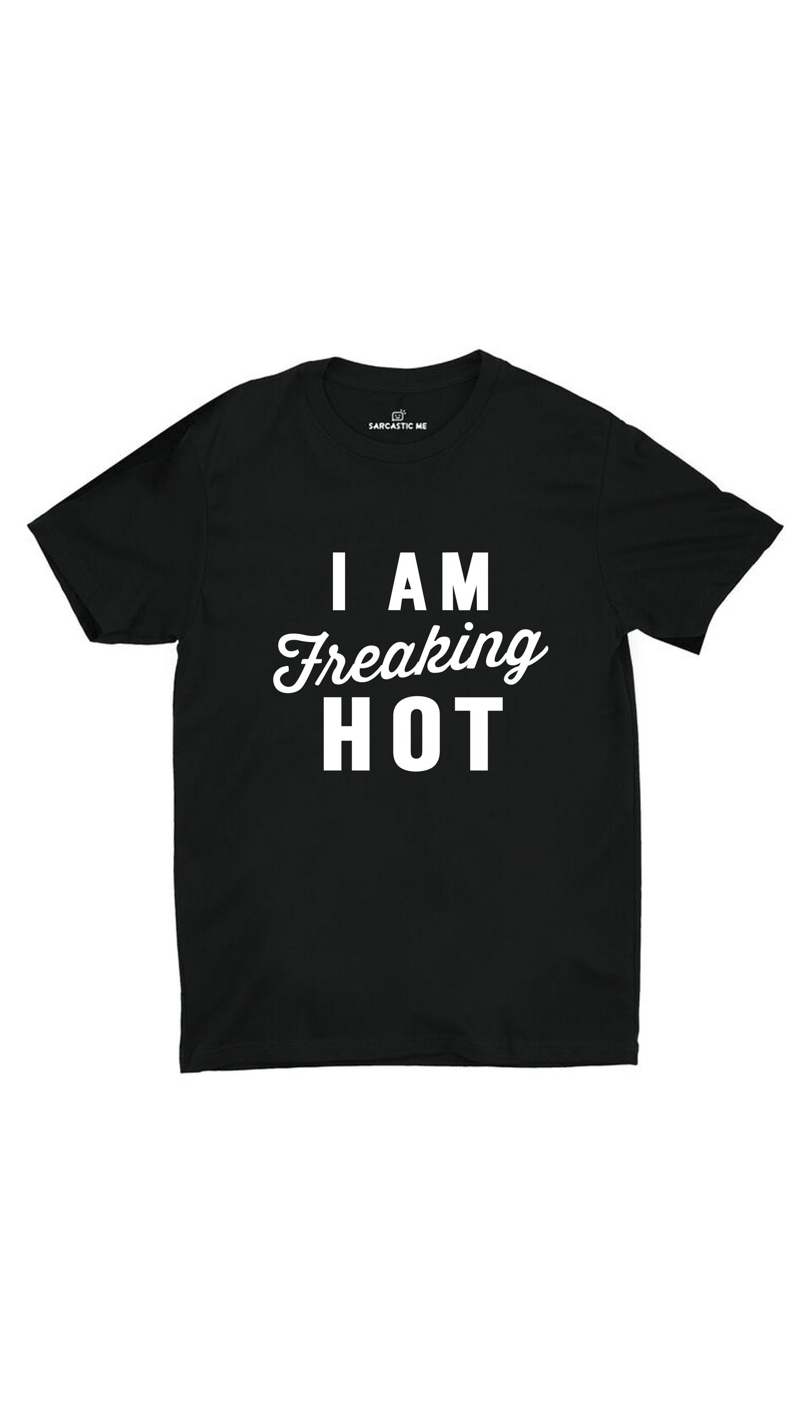 I Am Freaking Hot Black Unisex T-shirt | Sarcastic ME