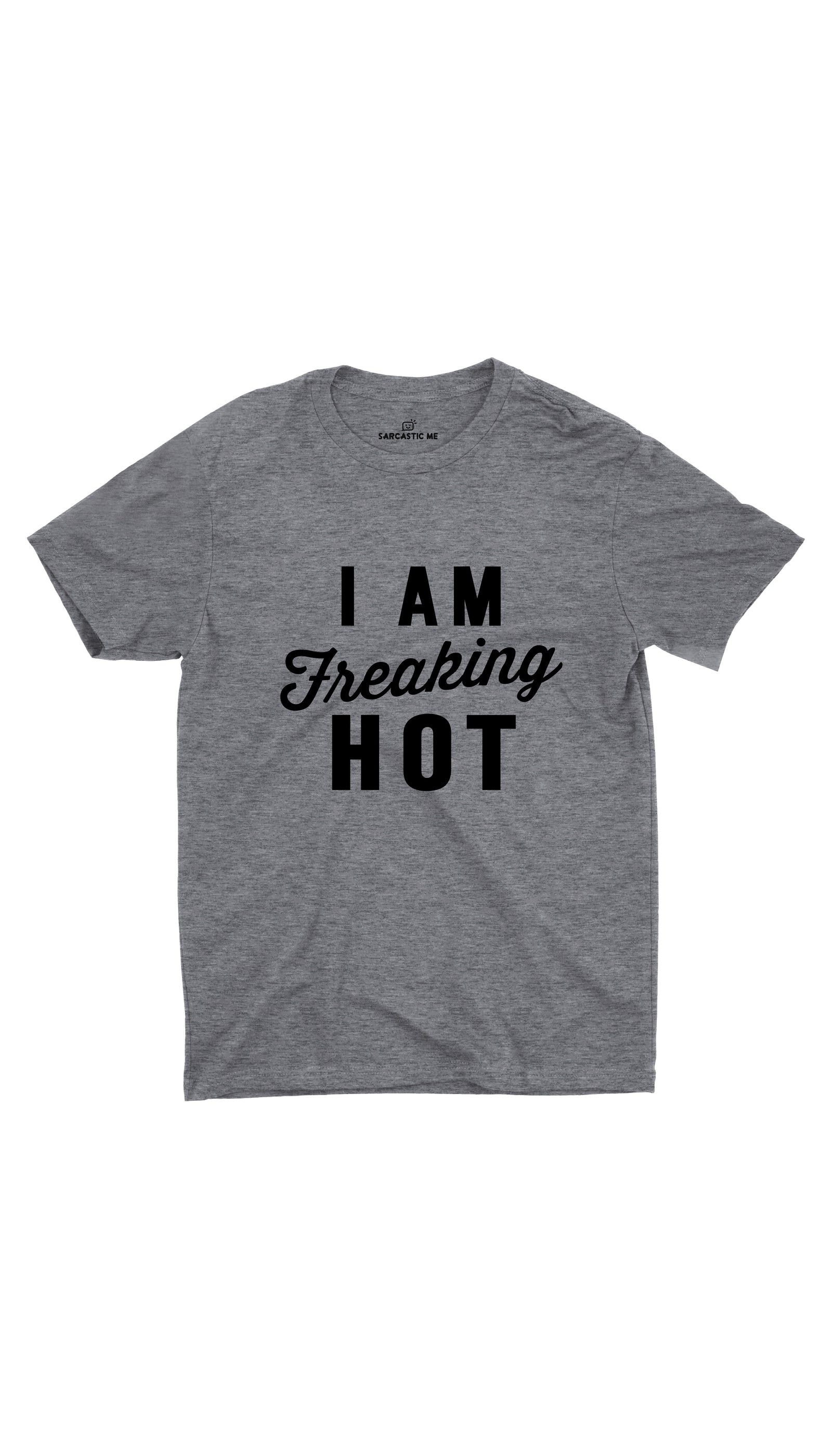 I Am Freaking Hot Gray Unisex T-shirt | Sarcastic ME