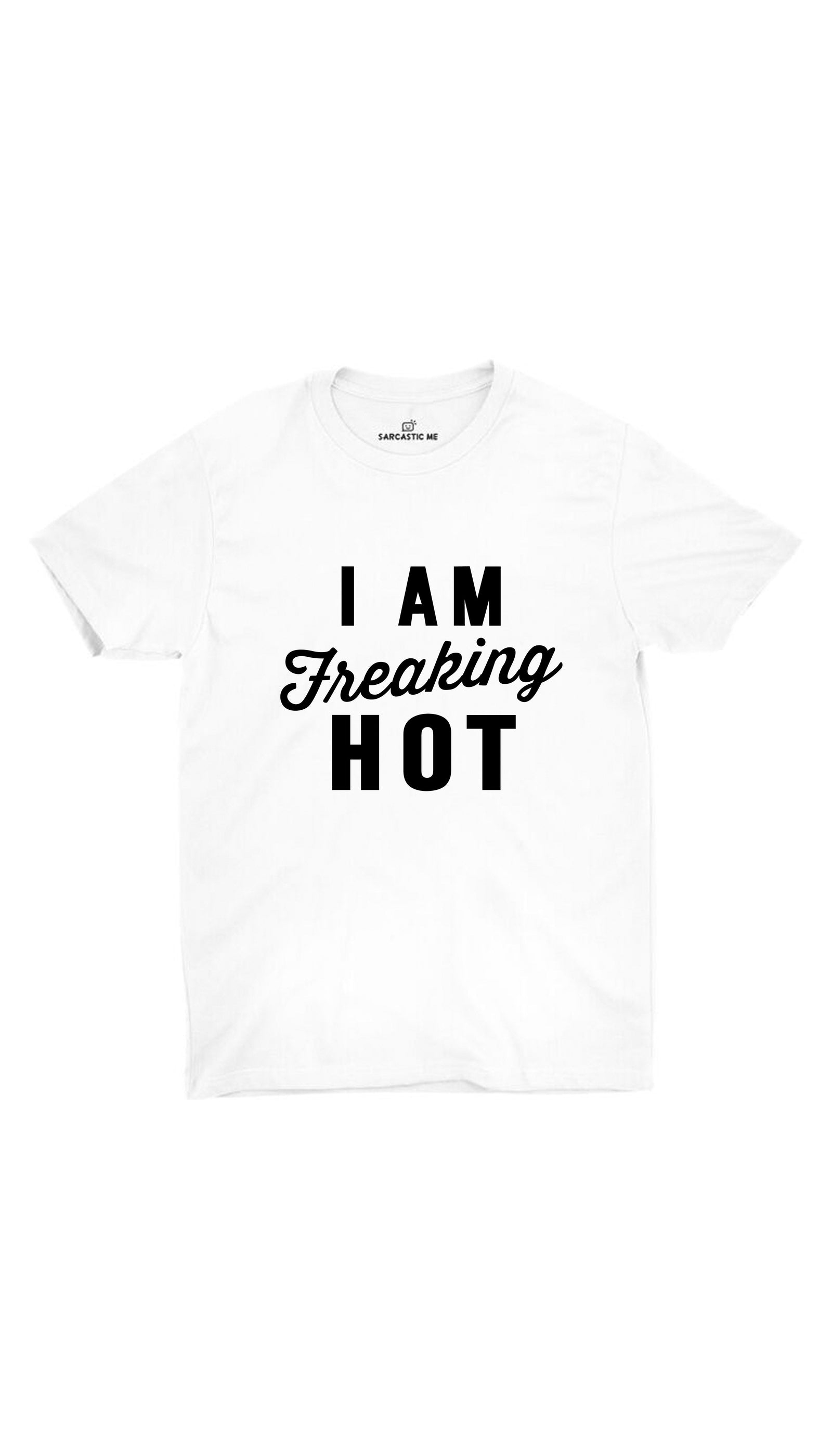 I Am Freaking Hot White Unisex T-shirt | Sarcastic ME