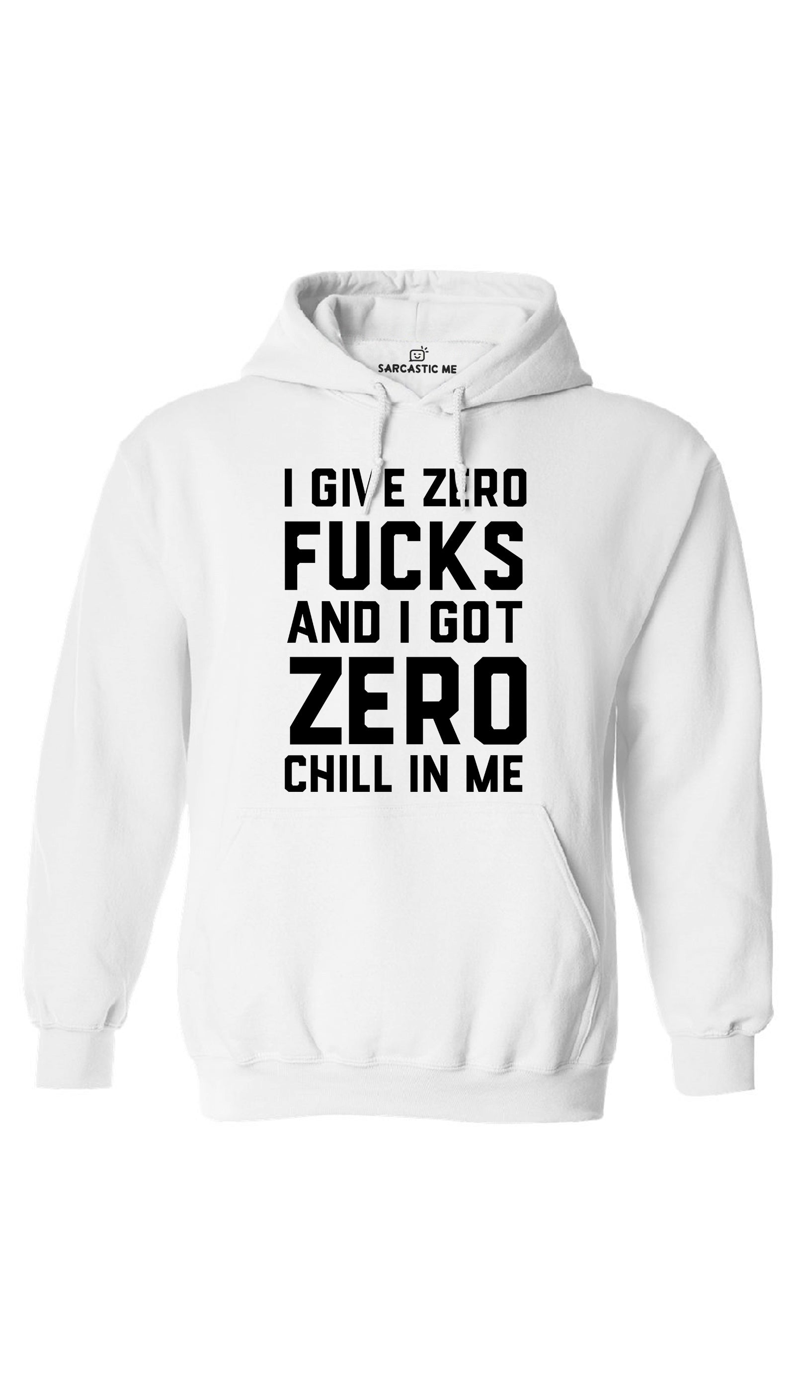 I Give Zero F*cks And I Got Zero Chill In Me White Hoodie | Sarcastic ME