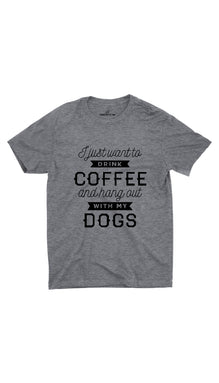 I Just Want To Drink Coffee And Hang Out With My Dogs Unisex T-shirt
