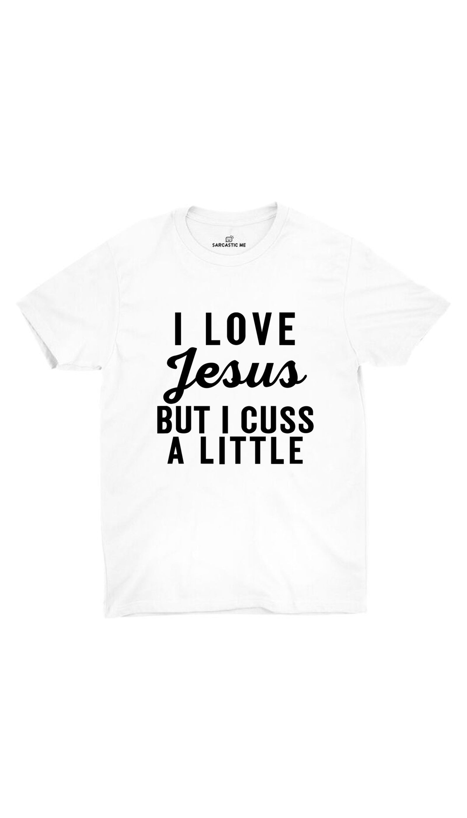 I Love Jesus But I Cuss A Little White Unisex T-shirt | Sarcastic ME