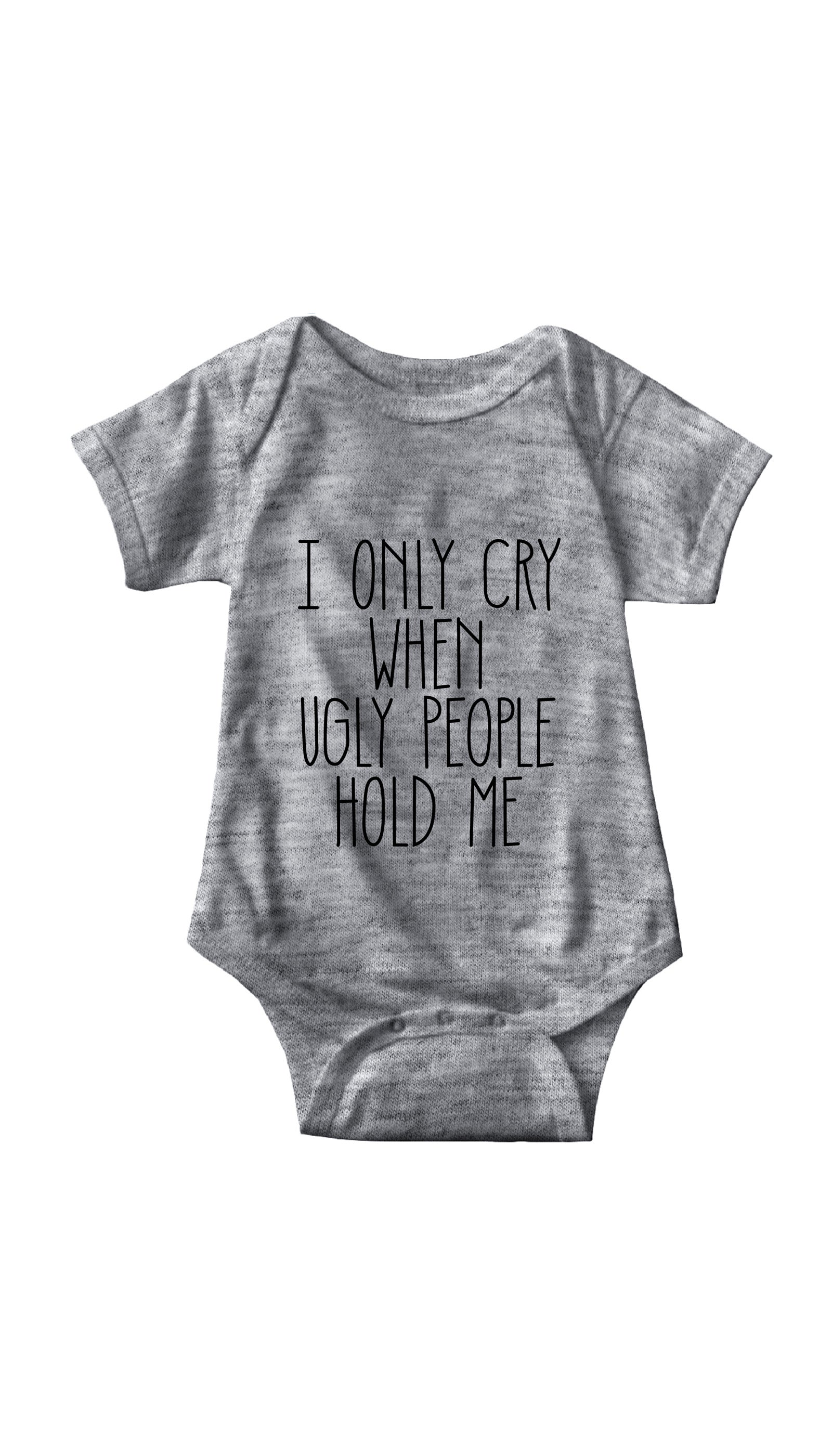 I Only Cry When Ugly People Hold Me Gray Infant Onesie | Sarcastic ME