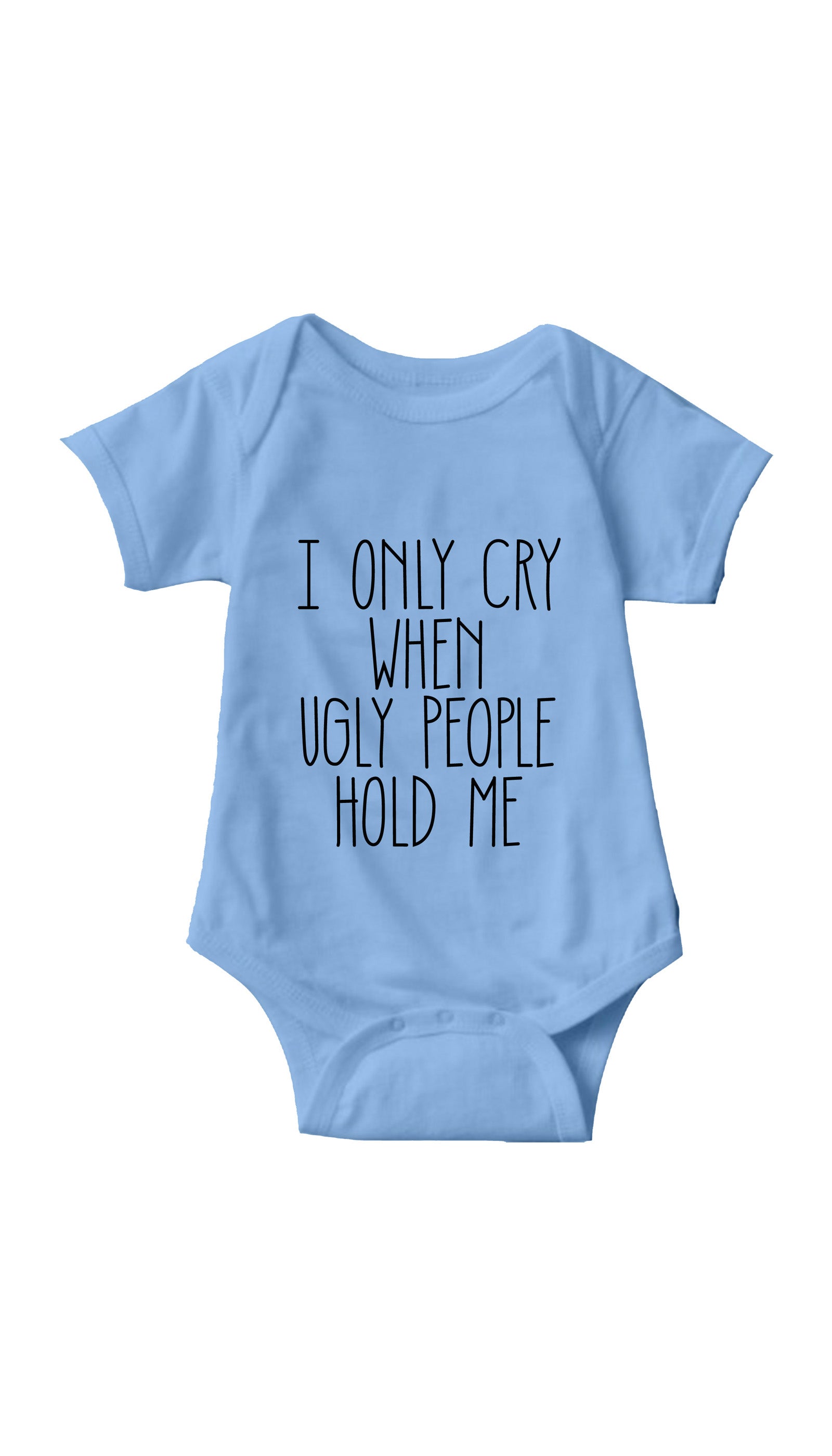 I Only Cry When Ugly People Hold Me Light Blue Infant Onesie | Sarcastic ME