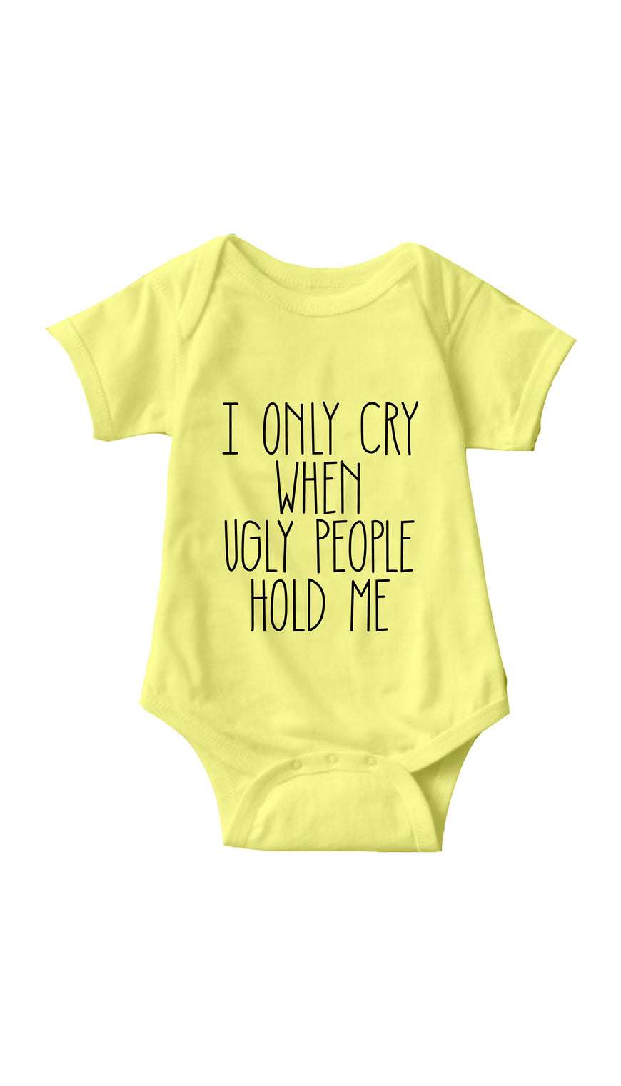 I Only Cry When Ugly People Hold Me Yellow Infant Onesie | Sarcastic ME
