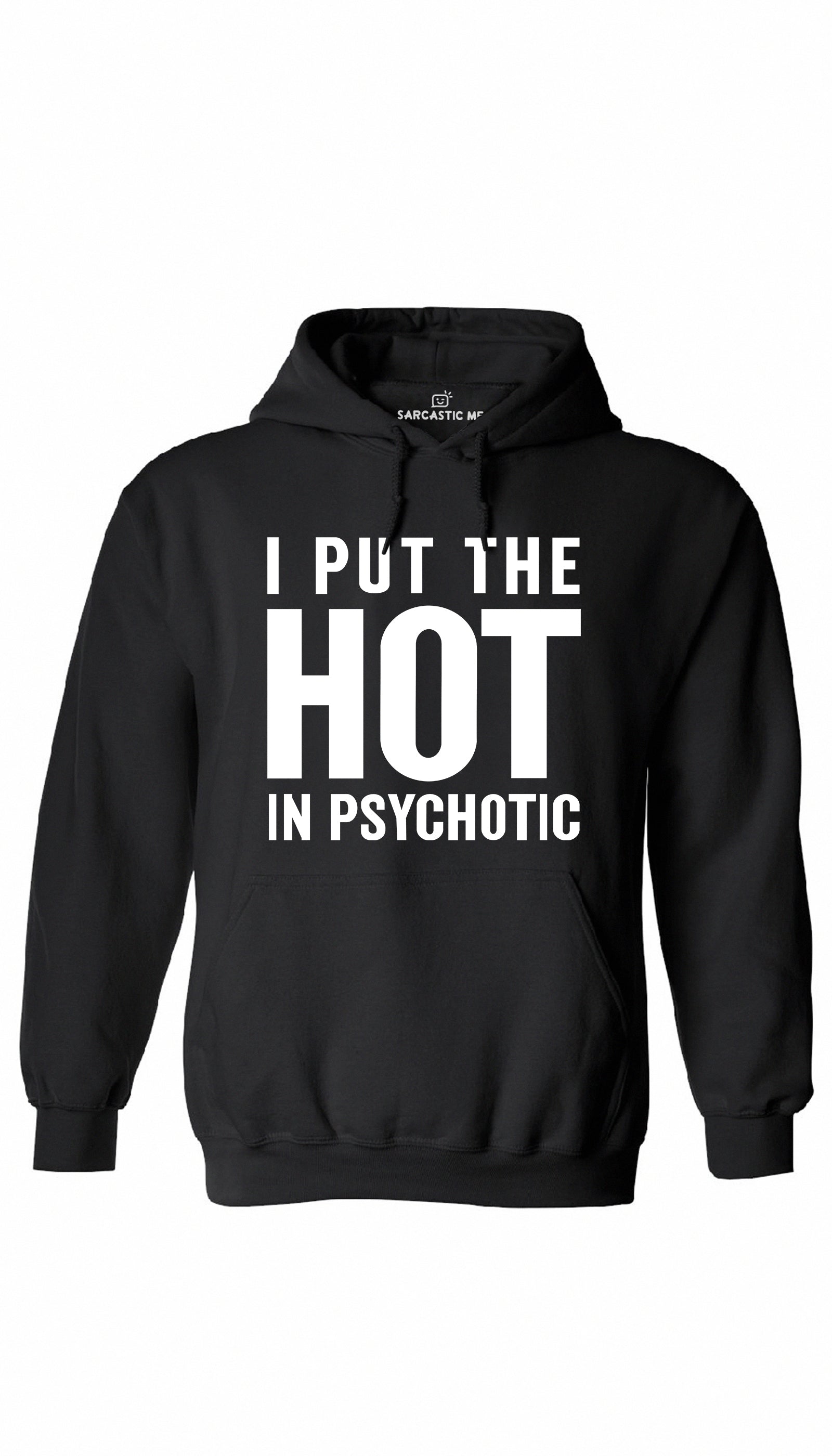 I Put The Hot In Psychotic Black Hoodie | Sarcastic ME