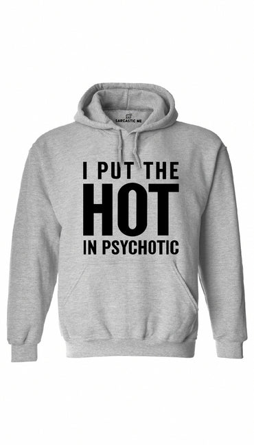 I Put The Hot In Psychotic Gray Hoodie | Sarcastic ME