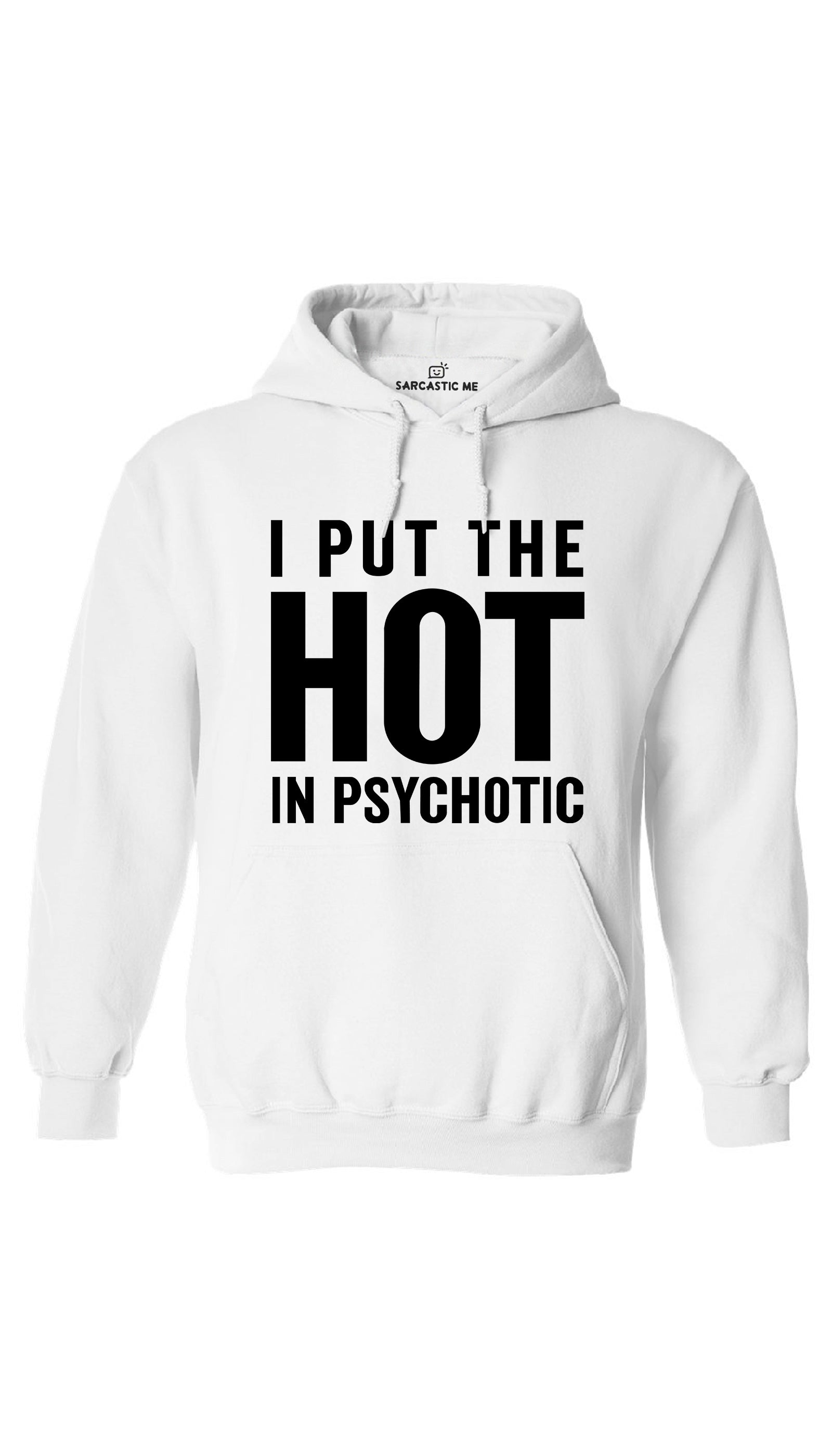 I Put The Hot In Psychotic White Hoodie | Sarcastic ME