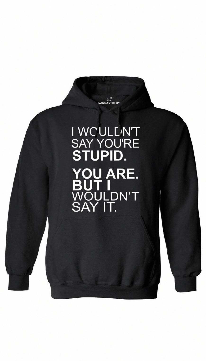 I Wouldn't Say You're Stupid Black Hoodie | Sarcastic ME