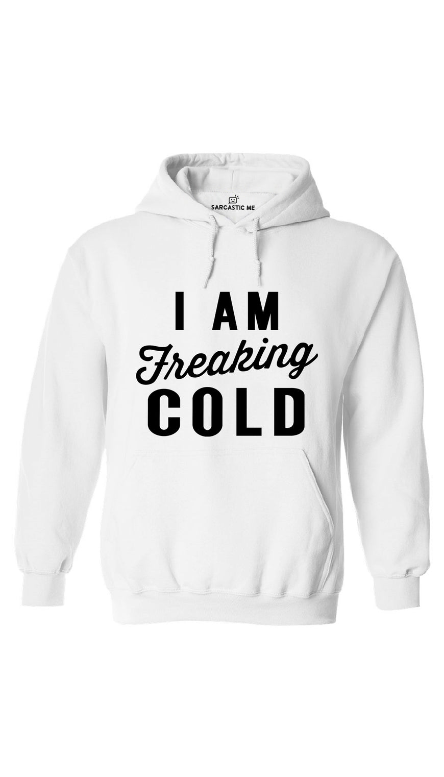 I Am Freaking Cold White Hoodie | Sarcastic ME