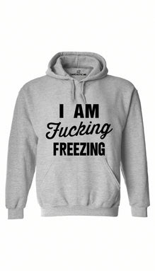 I Am Fu*cking Freezing Hoodie