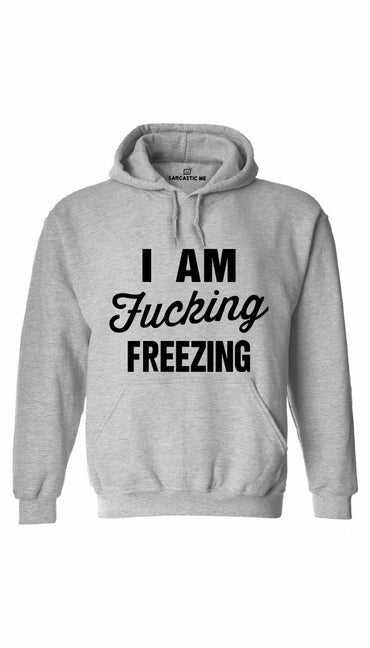 I Am Fu*cking Freezing Gray Hoodie | Sarcastic ME