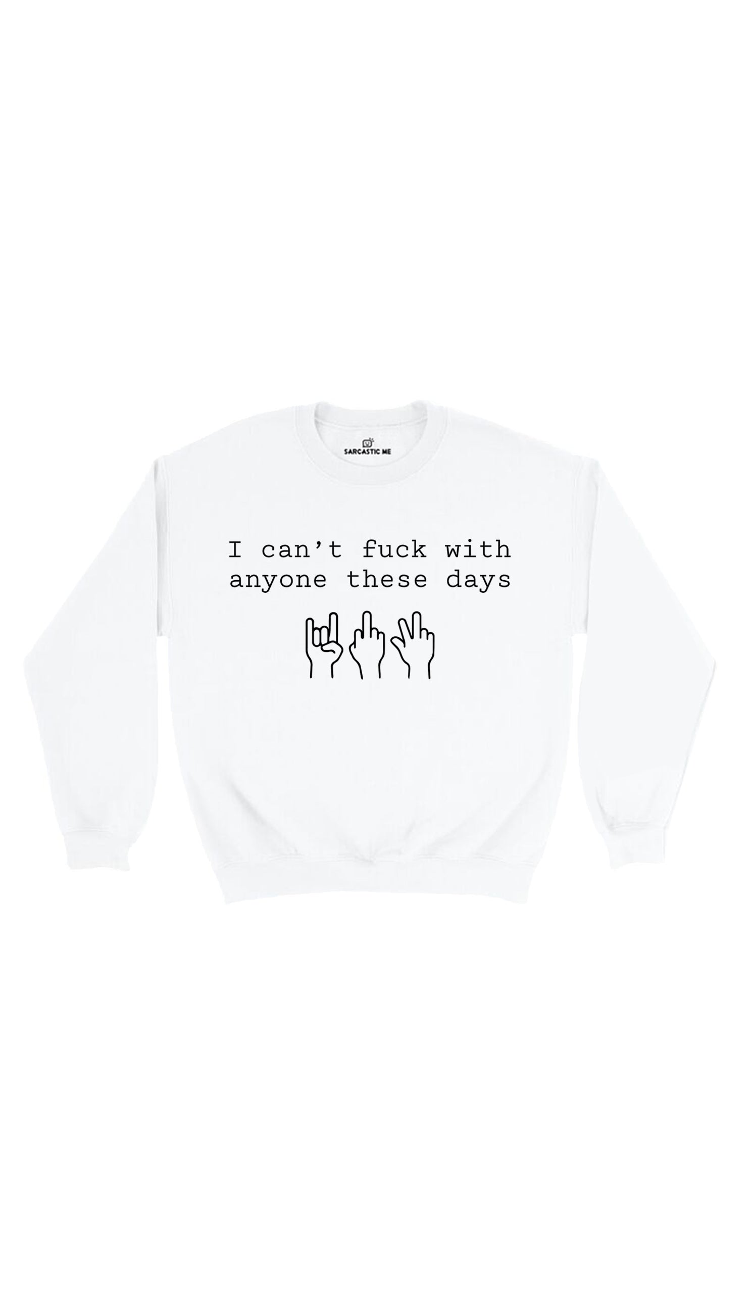 I  Can't Fuck With Anyone These Days White Unisex Sweatshirt | Sarcastic Me