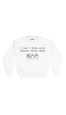 I  Can't Fuck With Anyone These Days Sweatshirt