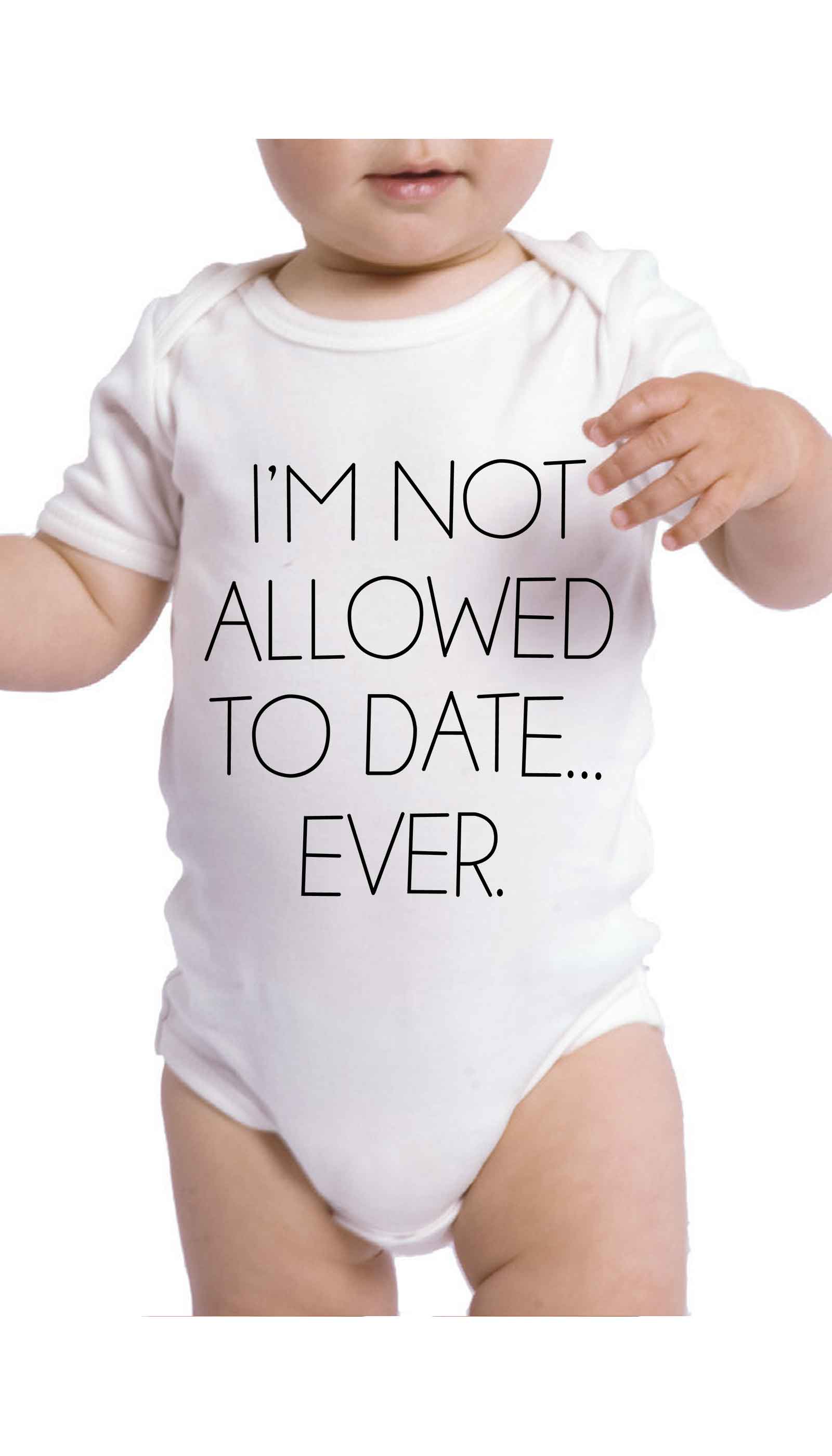 I'm Not Allowed To Date Ever Funny & Clever Baby Infant Onesie Gift | Sarcastic ME