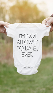I'm Not Allowed To Date Ever Funny Infant Onesie