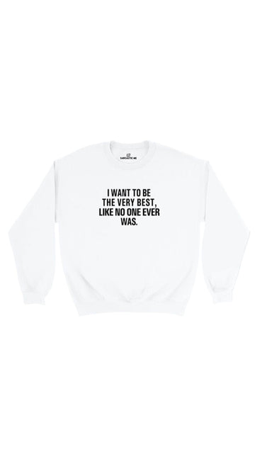 I Want To Be The Very Best White Unisex Pullover Sweatshirt | Sarcastic Me
