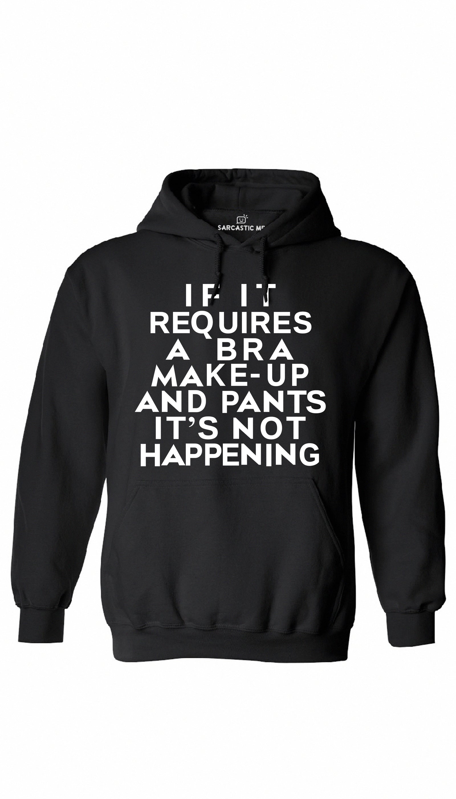 If It Requires A Bra Make-Up Pants Not Happening Black Hoodie | Sarcastic ME