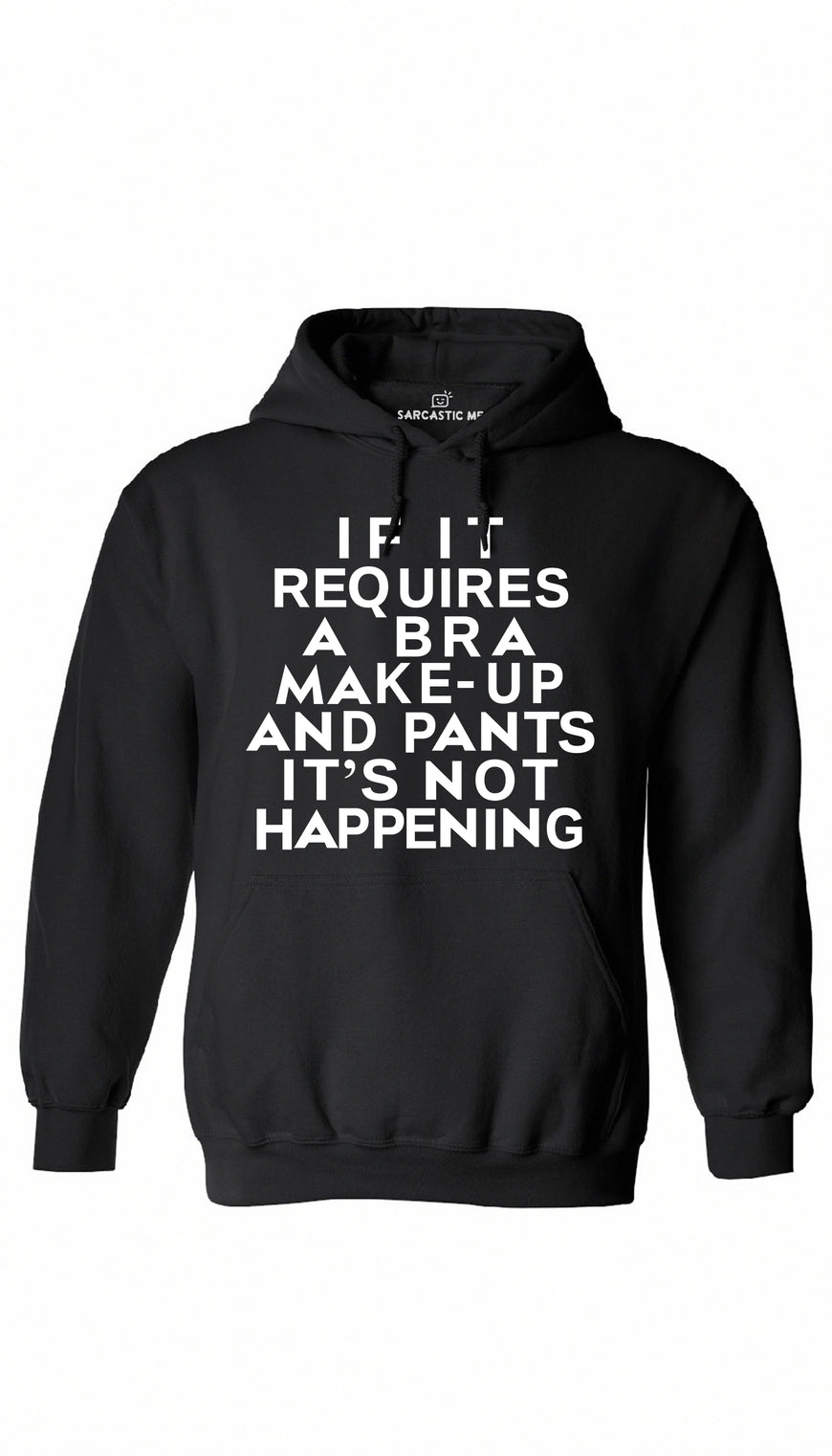 If It Requires A Bra Make-Up Pants Not Happening Black Hoodie | Sarcastic ME