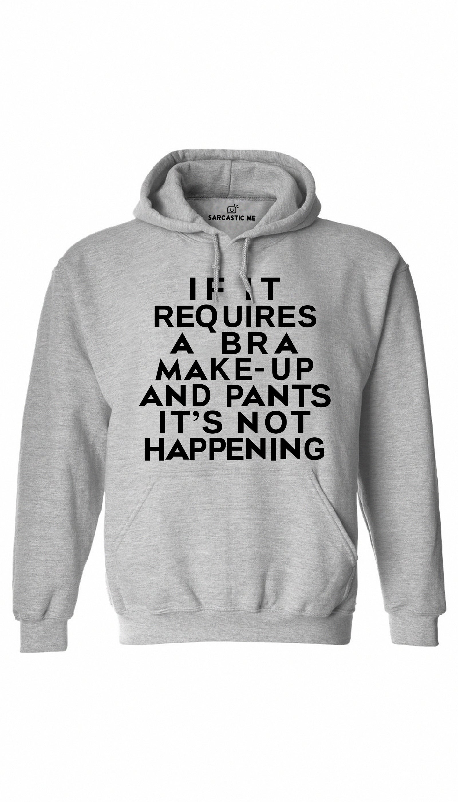 If It Requires A Bra Make-Up Pants Not Happening Gray Hoodie | Sarcastic ME