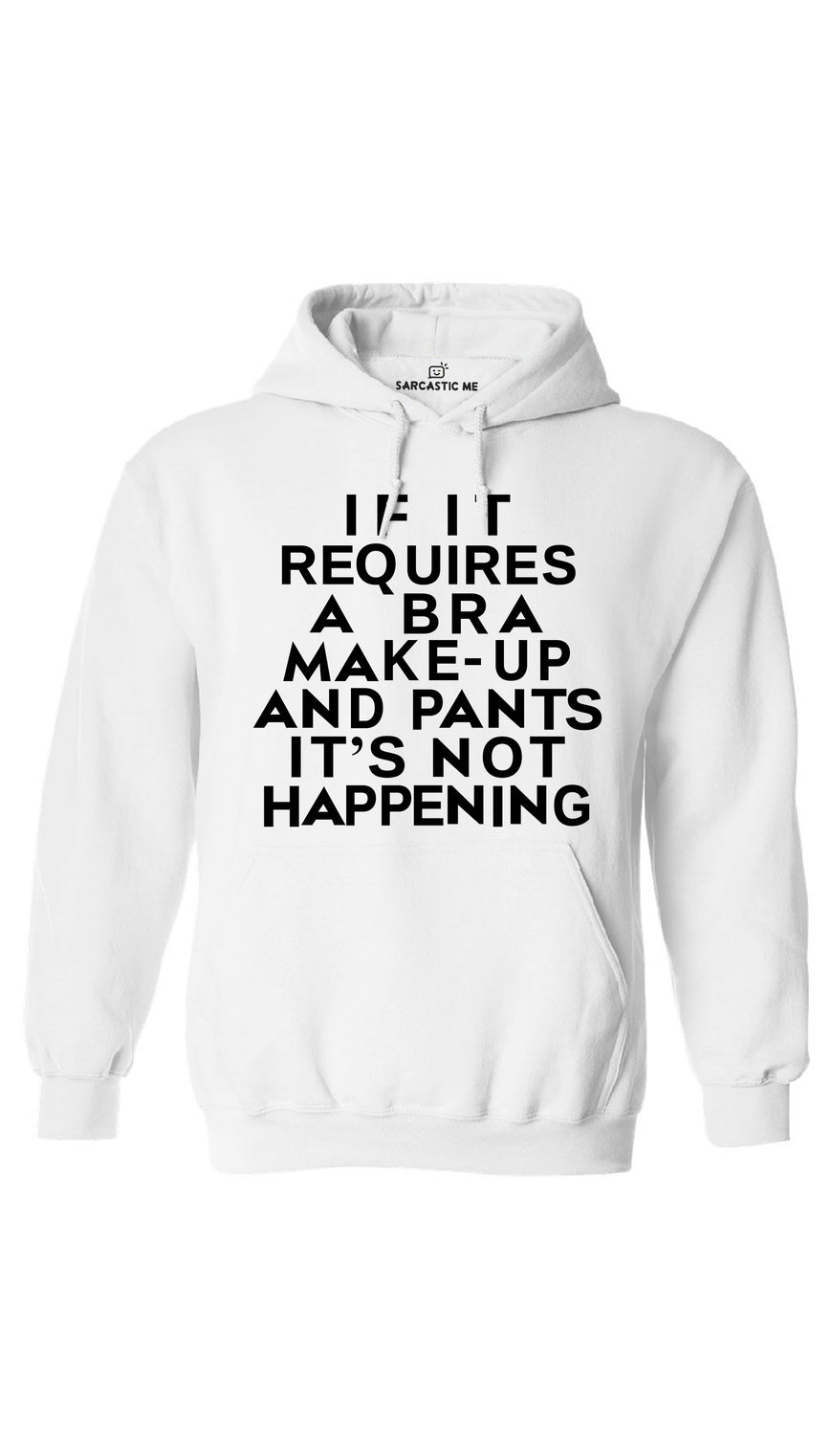 If It Requires A Bra Make-Up Pants Not Happening White Hoodie | Sarcastic ME