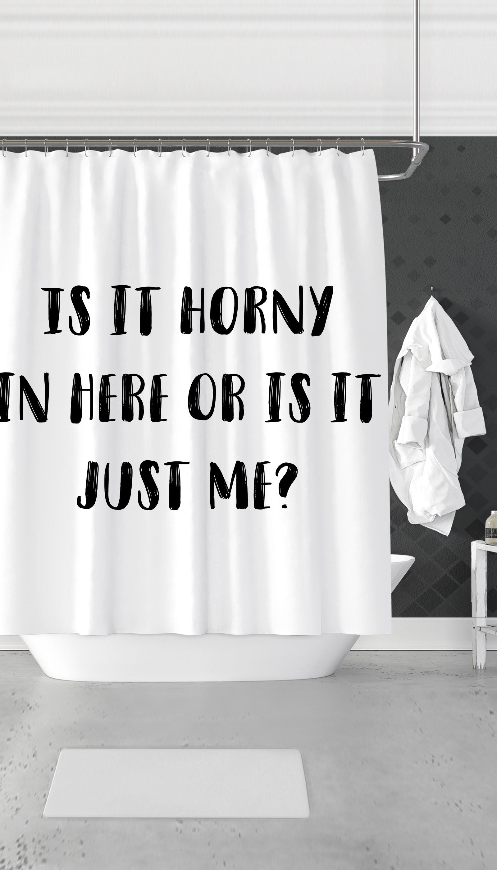 Is It Horny In Here Or Is It Just Me? Funny & Clever Dorm Shower Curtain Gift | Sarcastic ME
