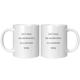 Let's Keep The Dumbfuckery To A Minimum Funny Coffee Mug