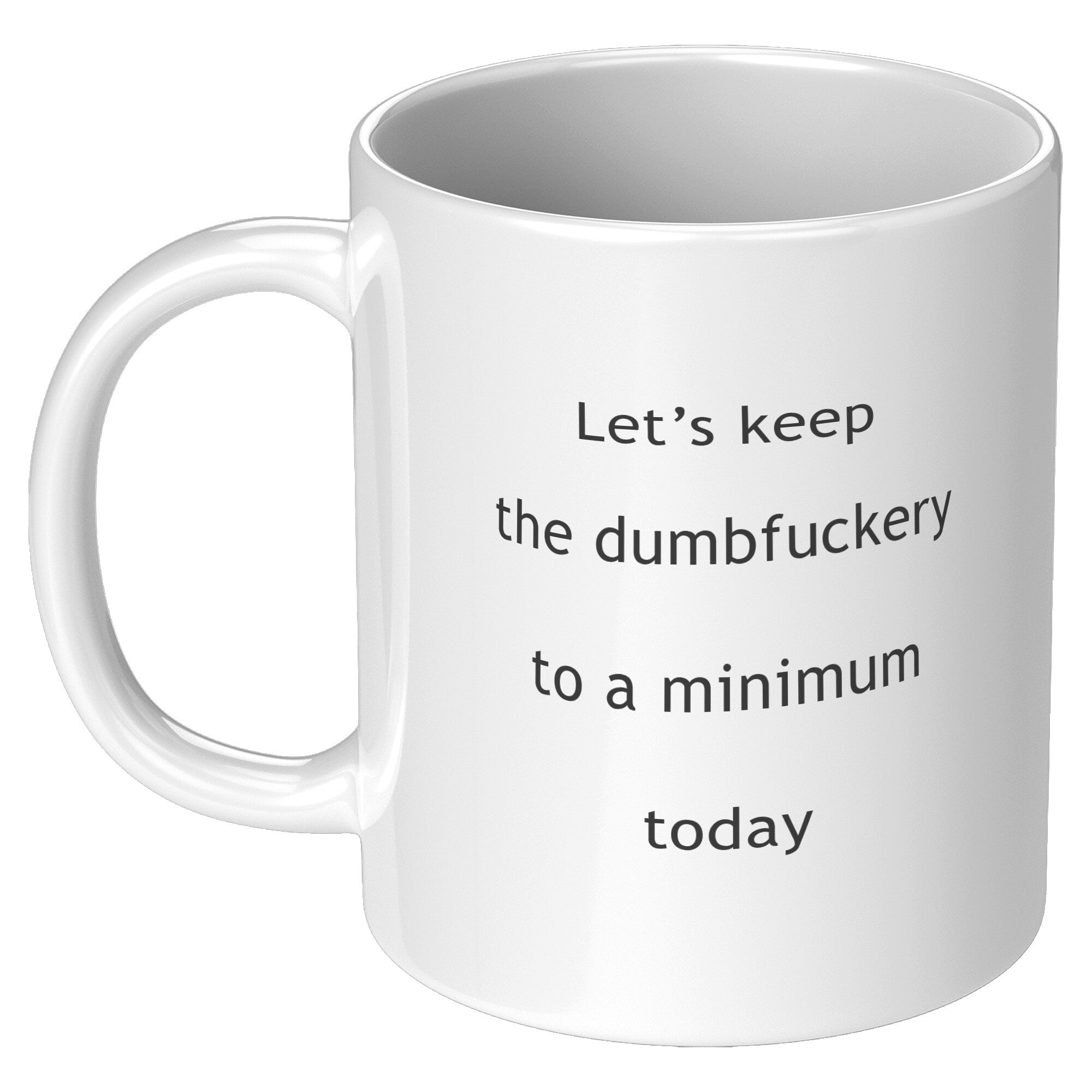 Let's Keep The Dumbfuckery To A Minimum Funny Coffee Mug