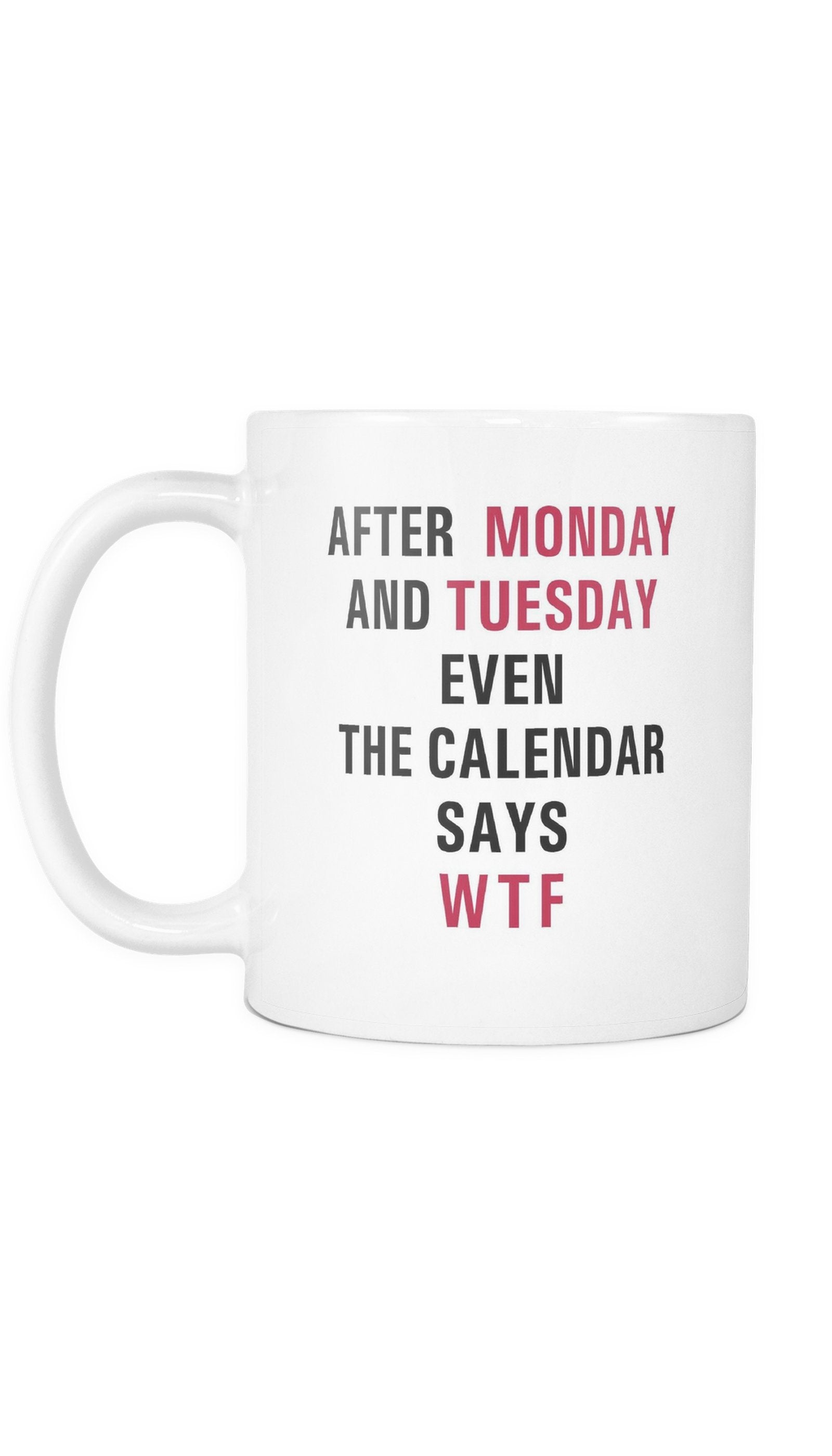 After Monday And Tuesday WTF Even Calendar Says WTF Mug | Sarcastic Me