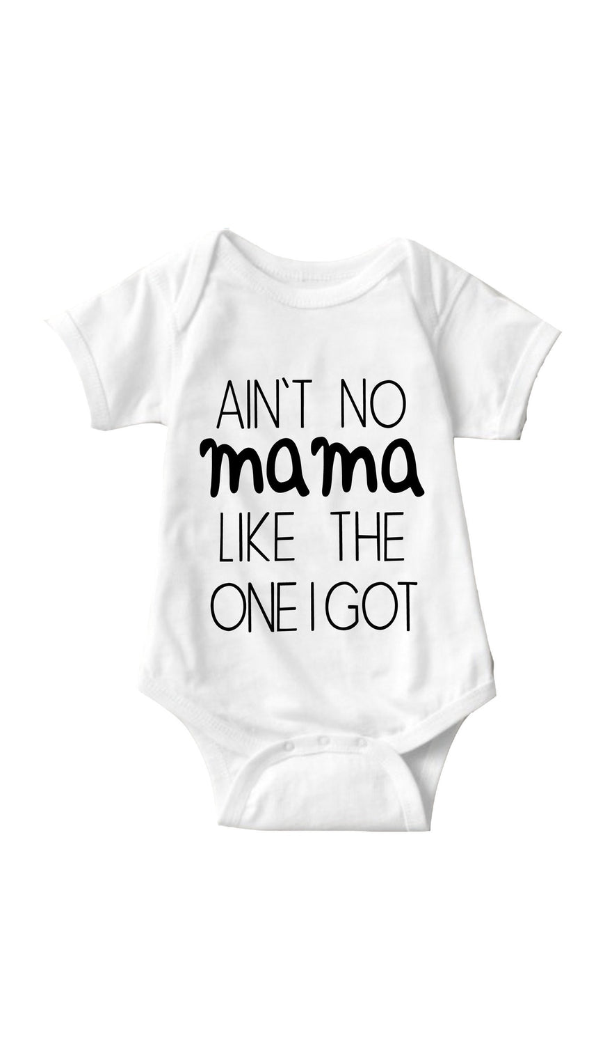 Aint No Mama Like The One I Got White Infant Onesie | Sarcastic ME
