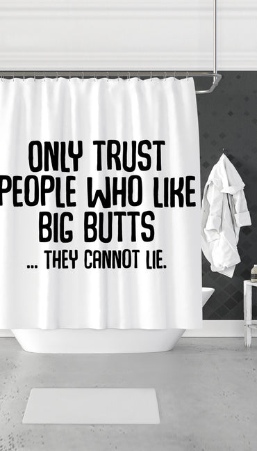 Only Trust People Who Like Big Butts... They Cannot Lie Shower Curtain