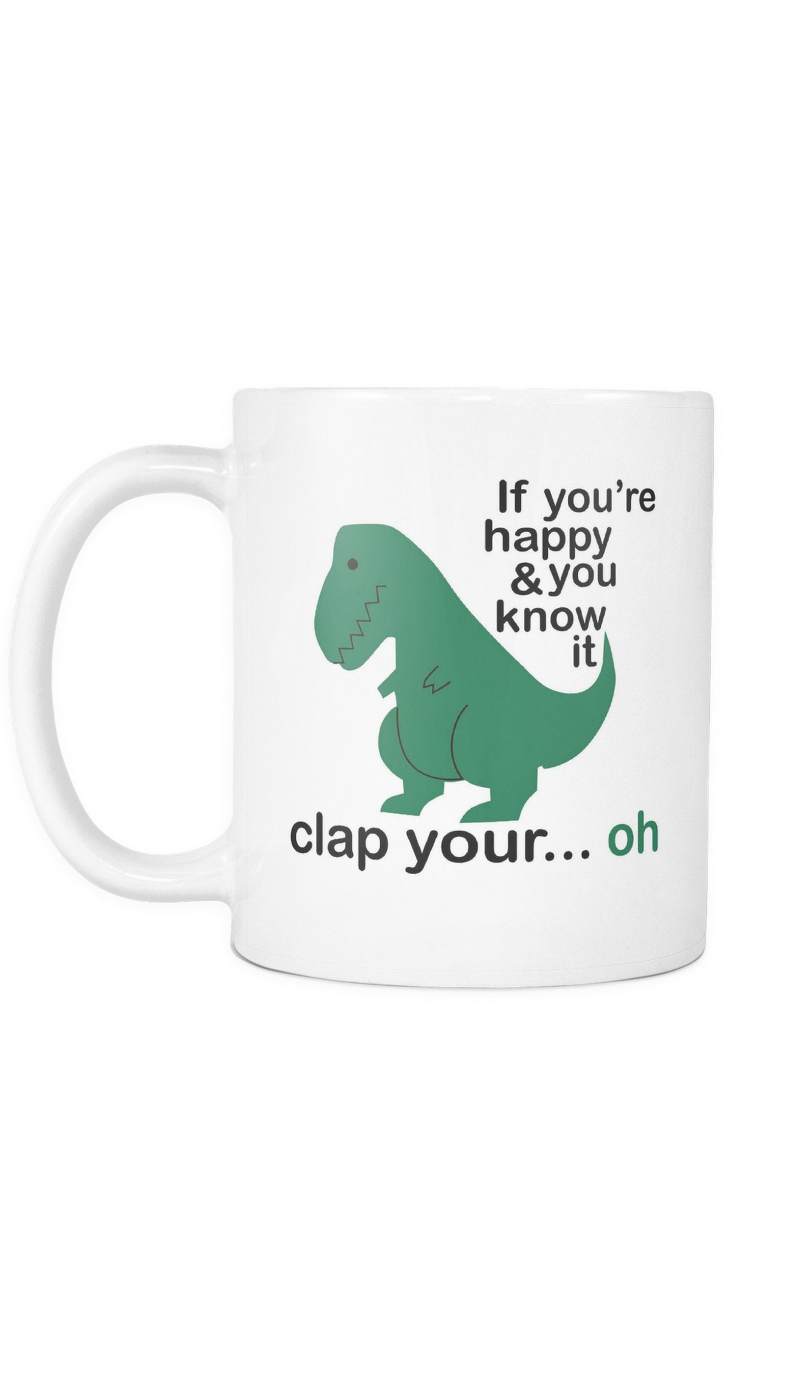 If You're Happy And You Know It Clap Your. Oh T-Rex Mug | Sarcastic Me