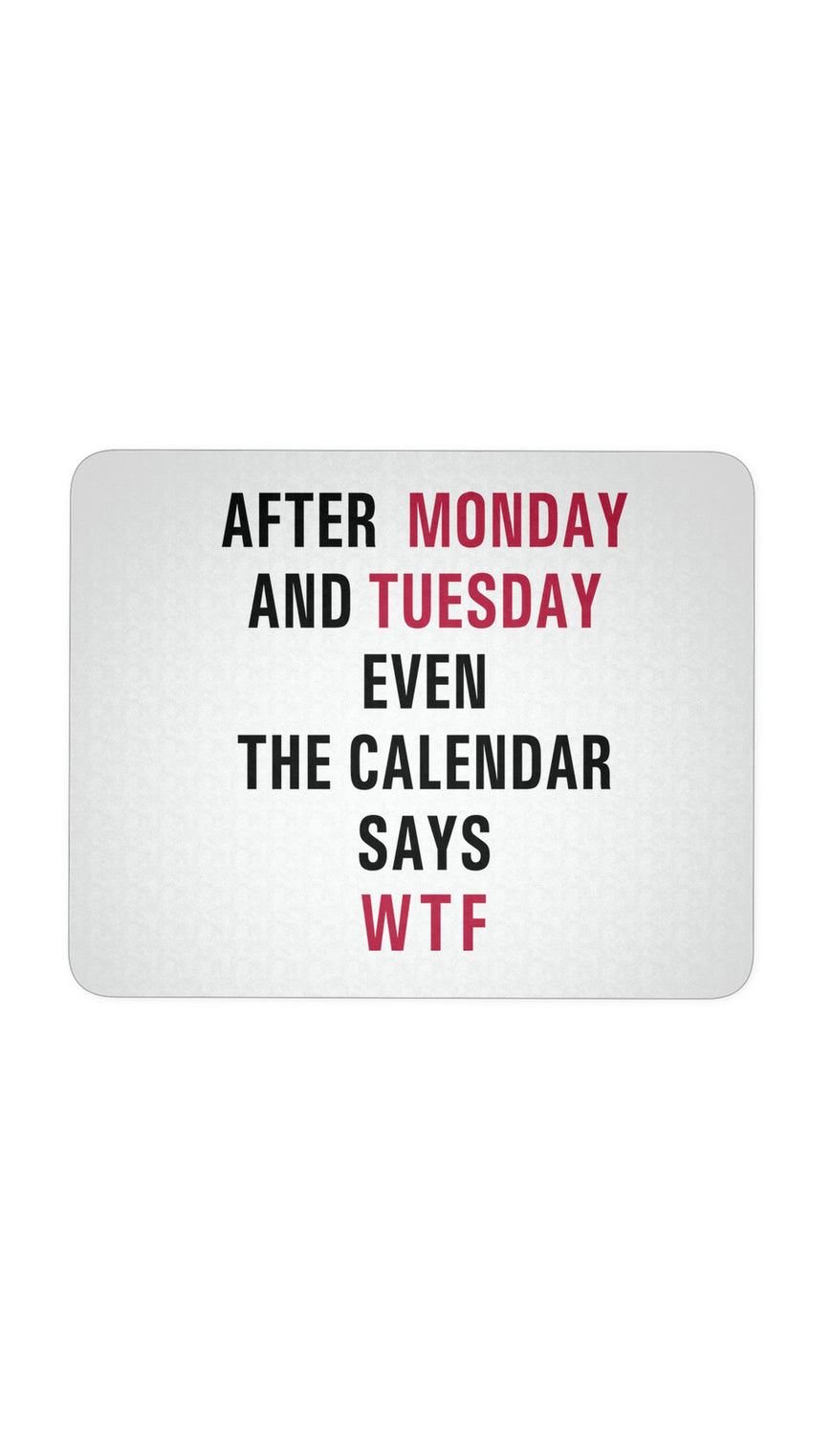 After Monday And Tuesday Mouse Pad | Sarcastic ME